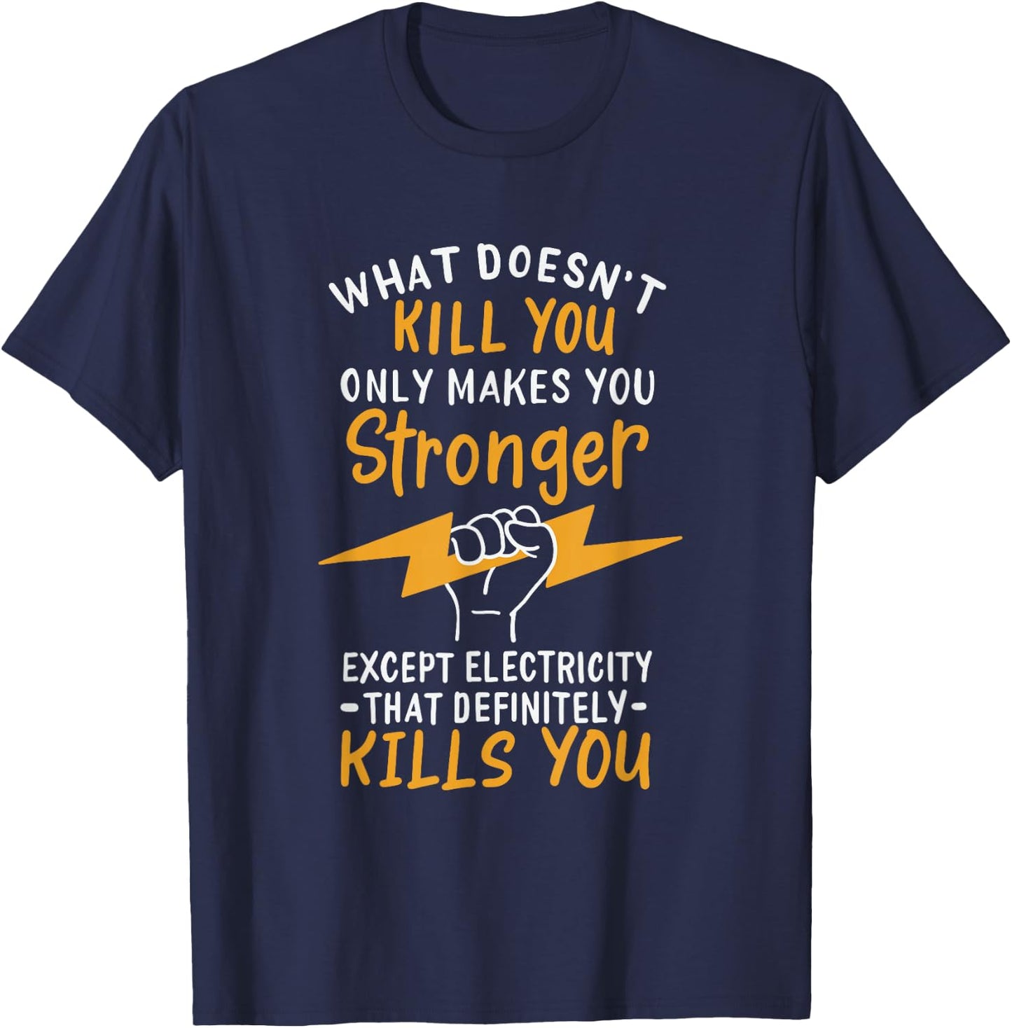 What Doesn't Kill You Makes You Stronger Except Electricity T-Shirt - T-Shirt | Navy