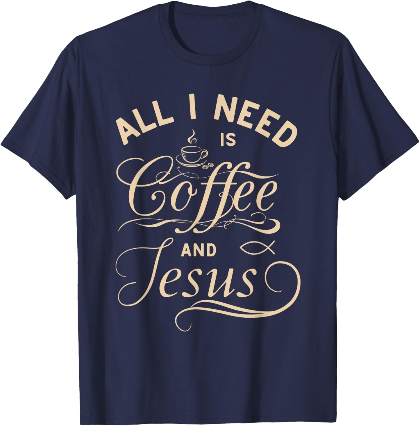 All I Need Is Coffee and Jesus Christian Religious Quote T-Shirt - T-Shirt | Navy