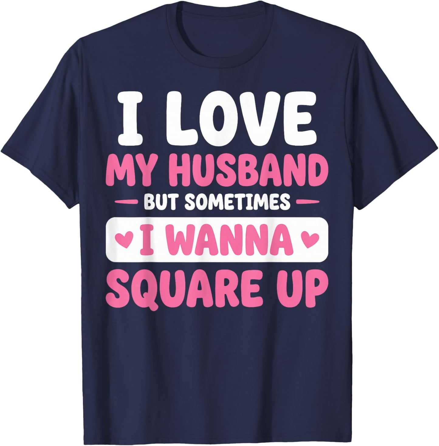 I Love My Husband But Sometimes I Wanna Square Up T-Shirt - T-Shirt | Navy