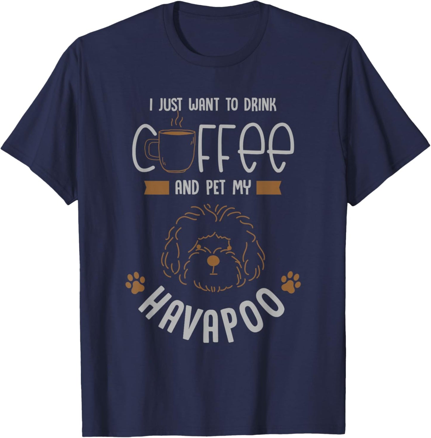 i want to drink coffee pet my Havapoo or havapoo T-Shirt - T-Shirt | Navy