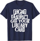Fight Fascism Get Your Library Card T-Shirt - T-Shirt | Navy