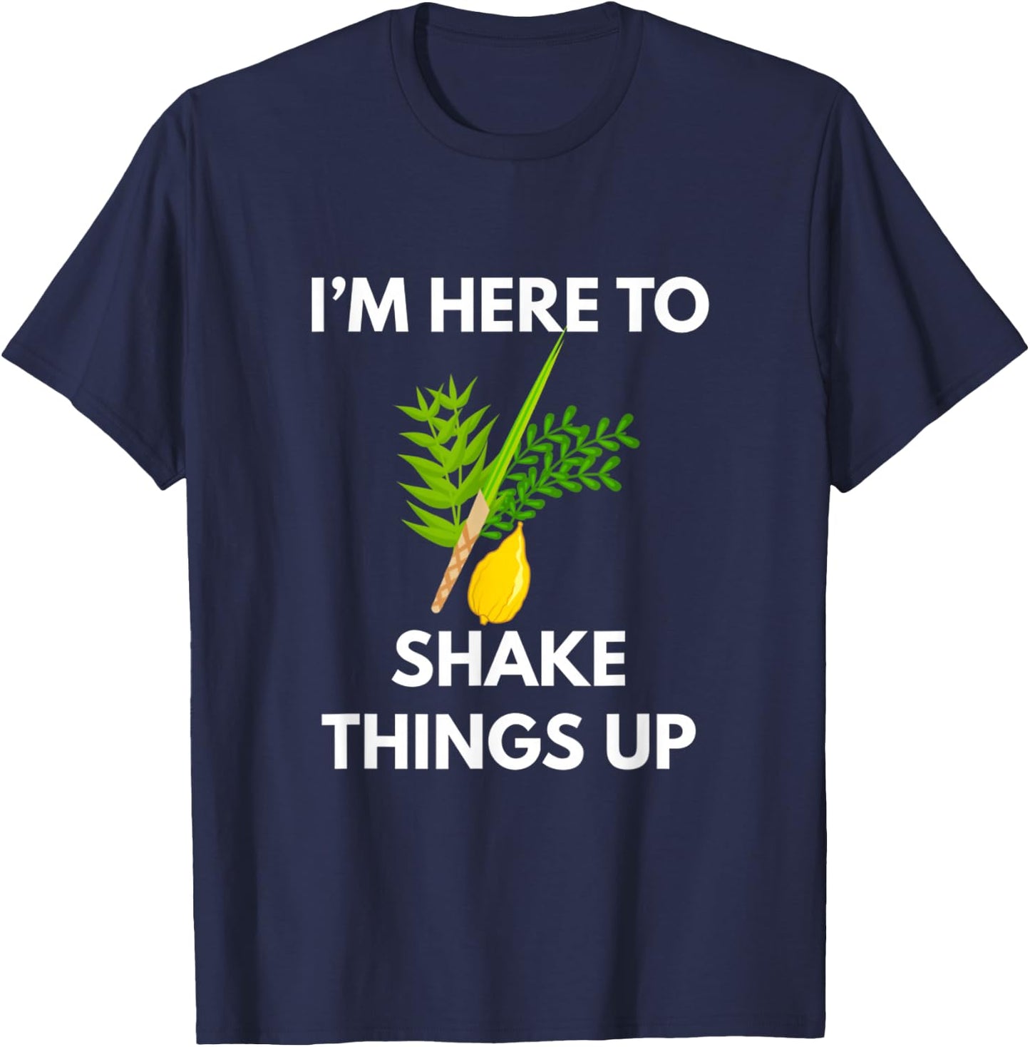 Sukkot I'M Here To Shake Things Up Lulav Etrog Jewish Sukkah T-Shirt - T-Shirt | Navy