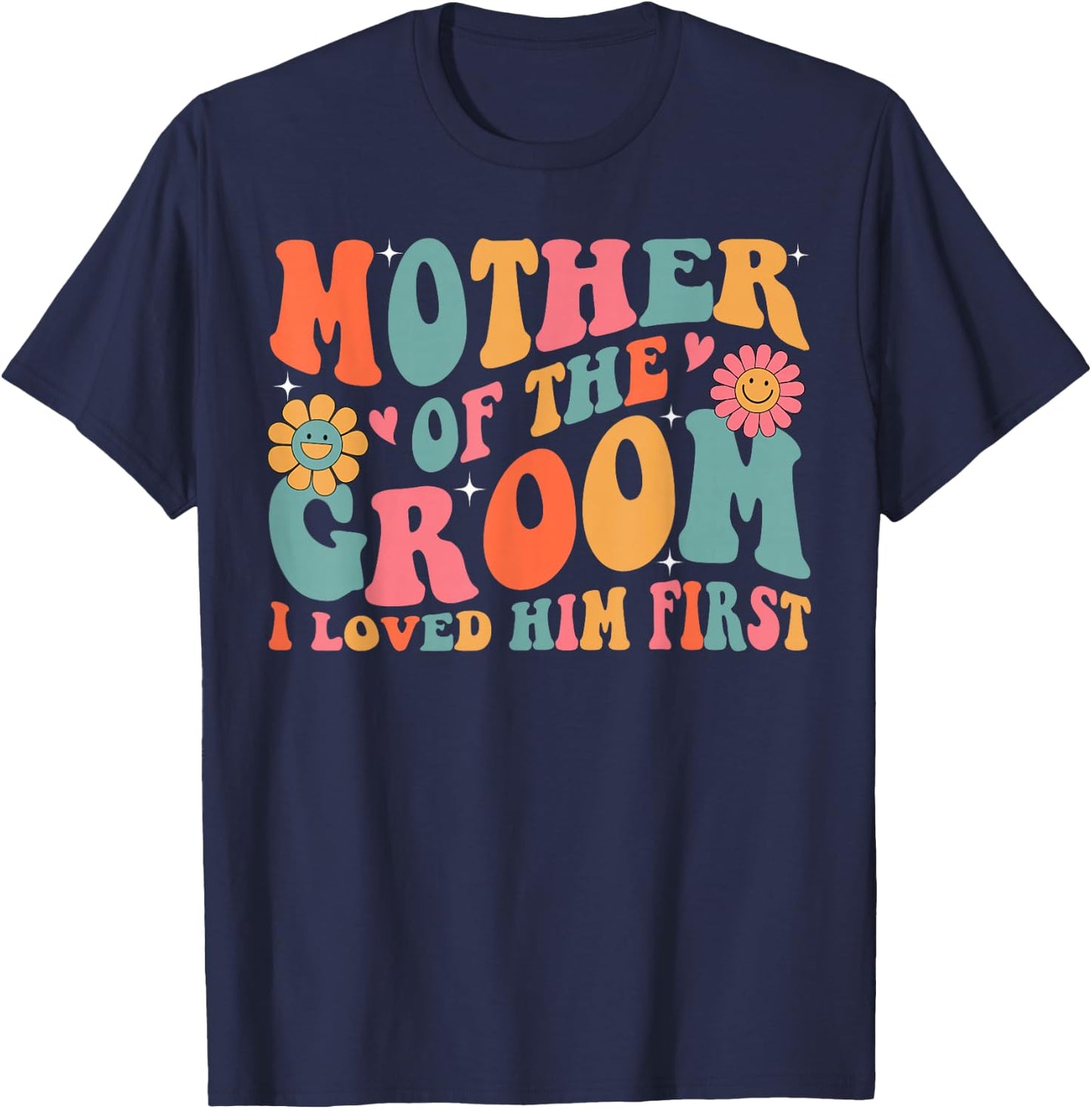 Mother of the Groom I Loved Him First Mothers Day Women Mama T-Shirt - T-Shirt | Navy