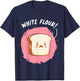 White Flour Sliced Bread Baking Wheat Bread T-Shirt - T-Shirt | Navy