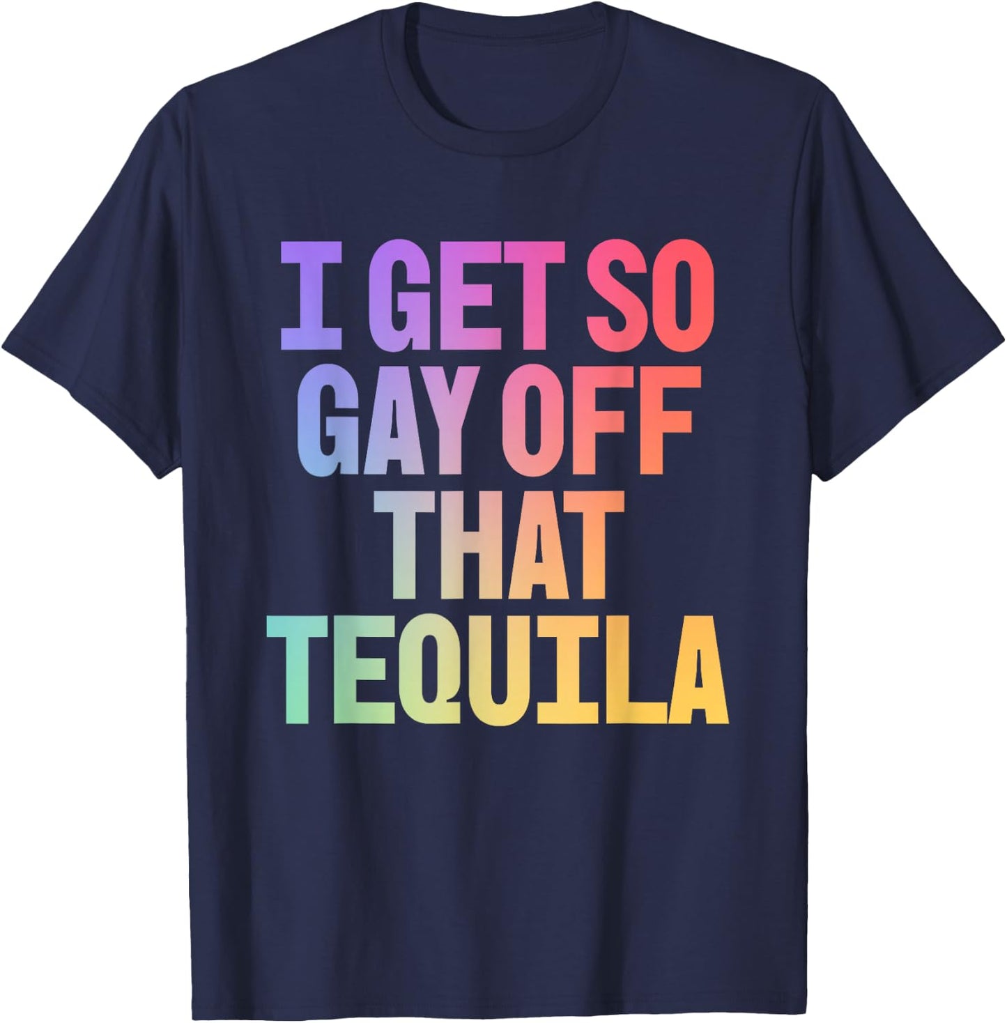 I Get So Gay Off that Tequila! Funny Pride Memes Aesthetic T-Shirt - T-Shirt | Navy