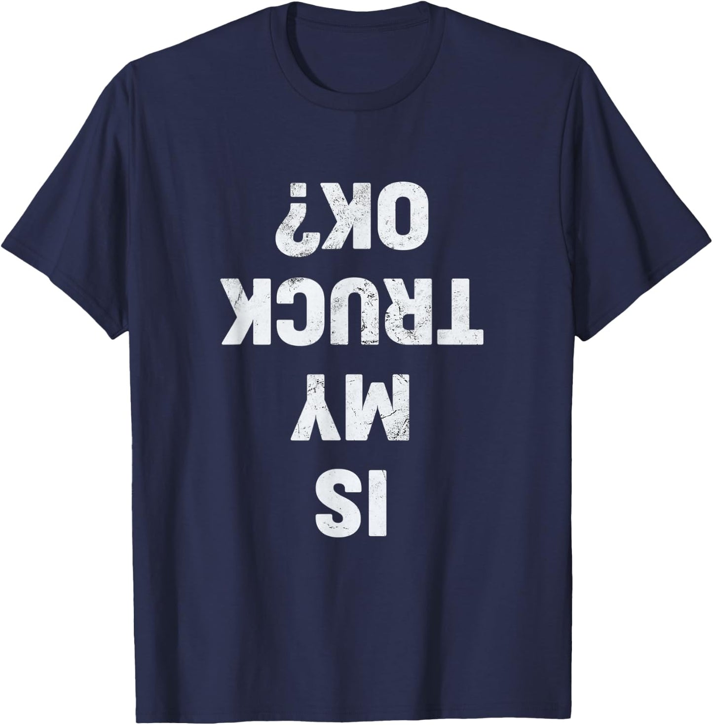 Is My Truck OK? Semi Trucker Funny Trucker T-Shirt - T-Shirt | Navy