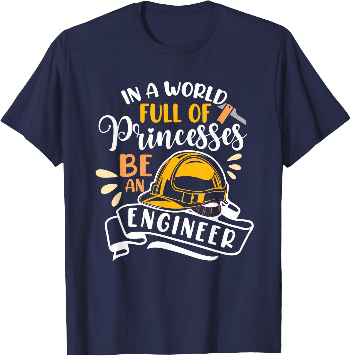 In A World Full Of Princesses Be An Engineer Female Engineer T-Shirt - T-Shirt | Navy