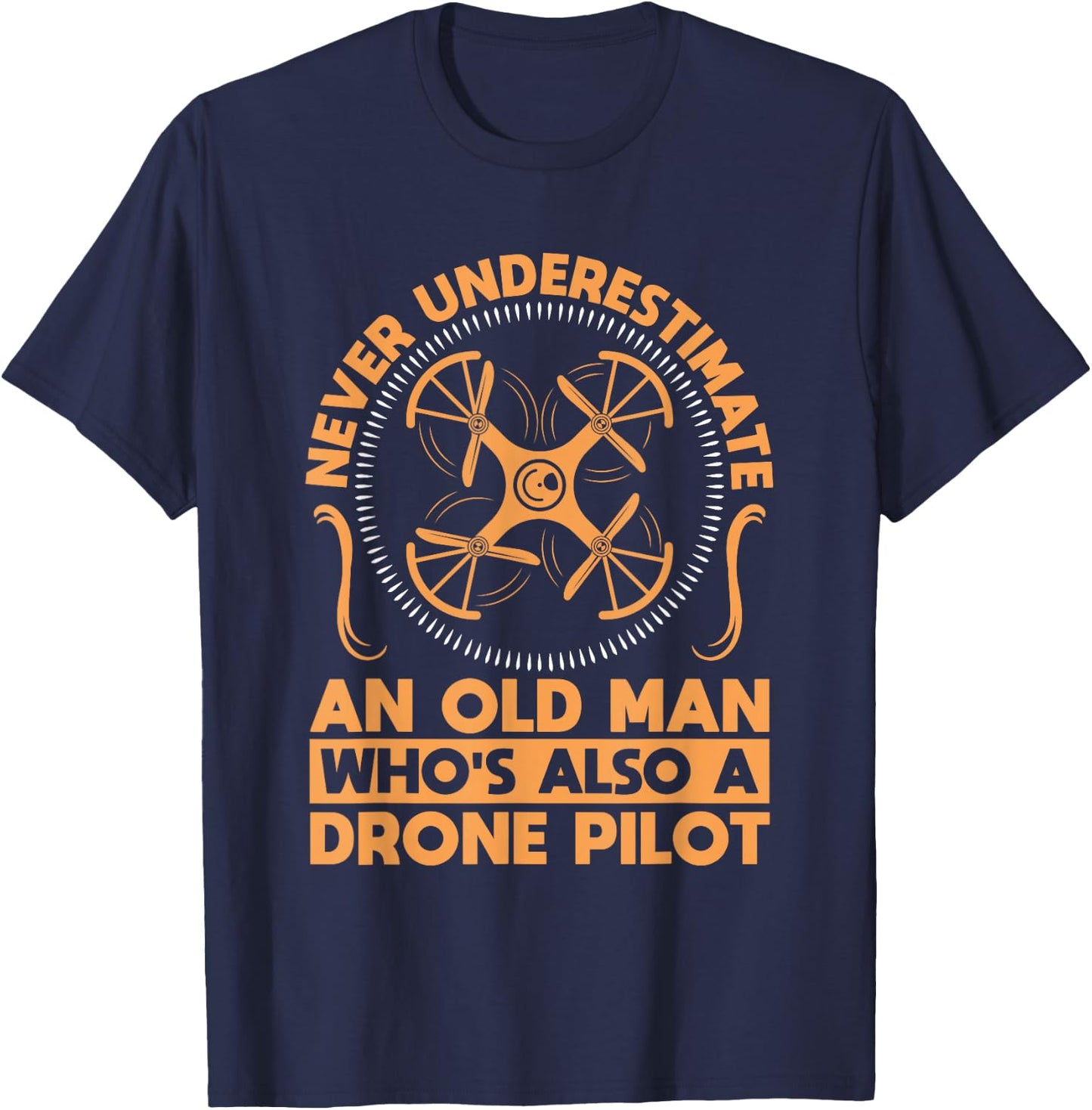 Never Underestimate an Old Man with a Drone T-Shirt - T-Shirt | Navy