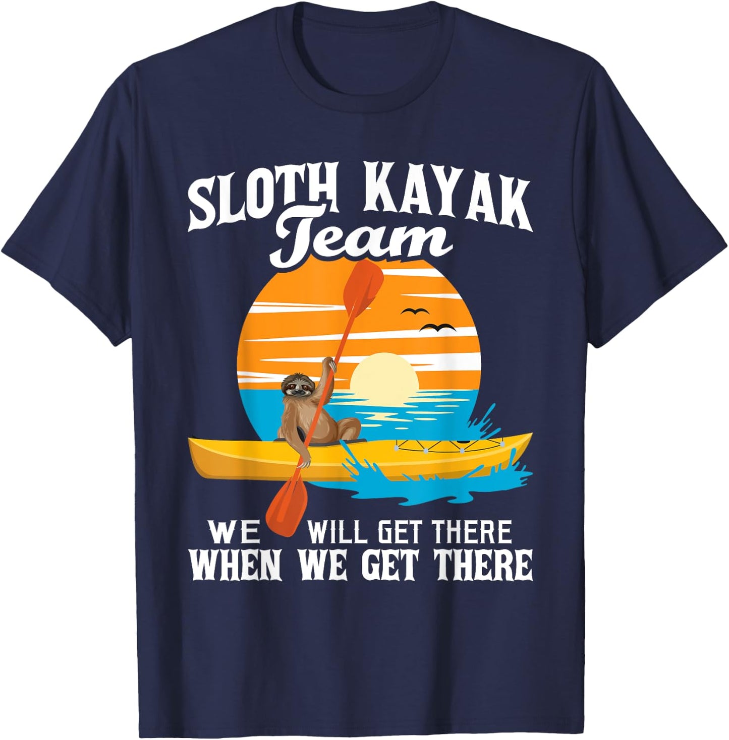 Sloth Kayak Team We Will Get There - Funny Kayaking Kayaker T-Shirt - T-Shirt | Navy