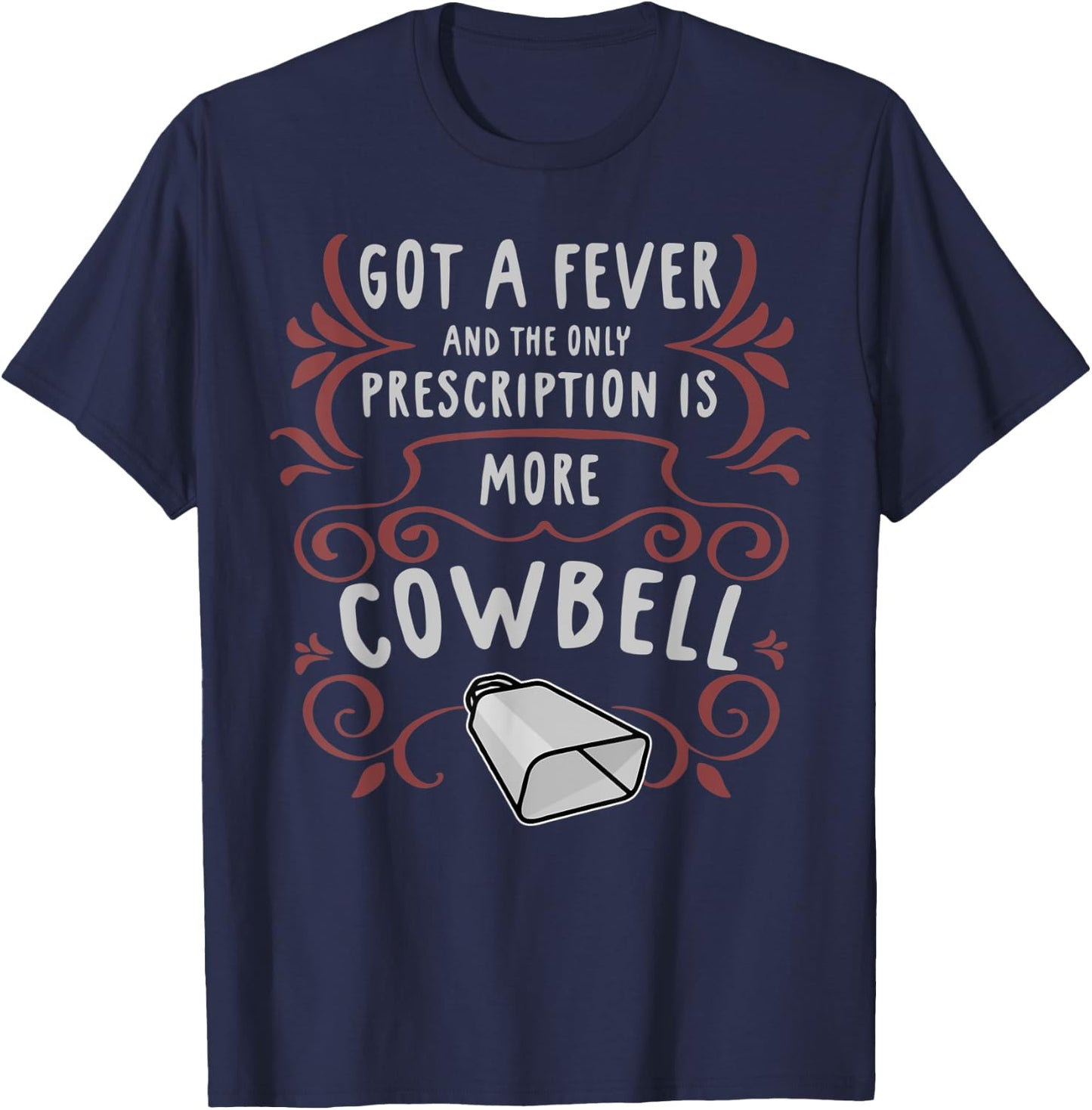 Got A Fever And The Only Prescription Is More Cowbell T-Shirt - T-Shirt | Navy