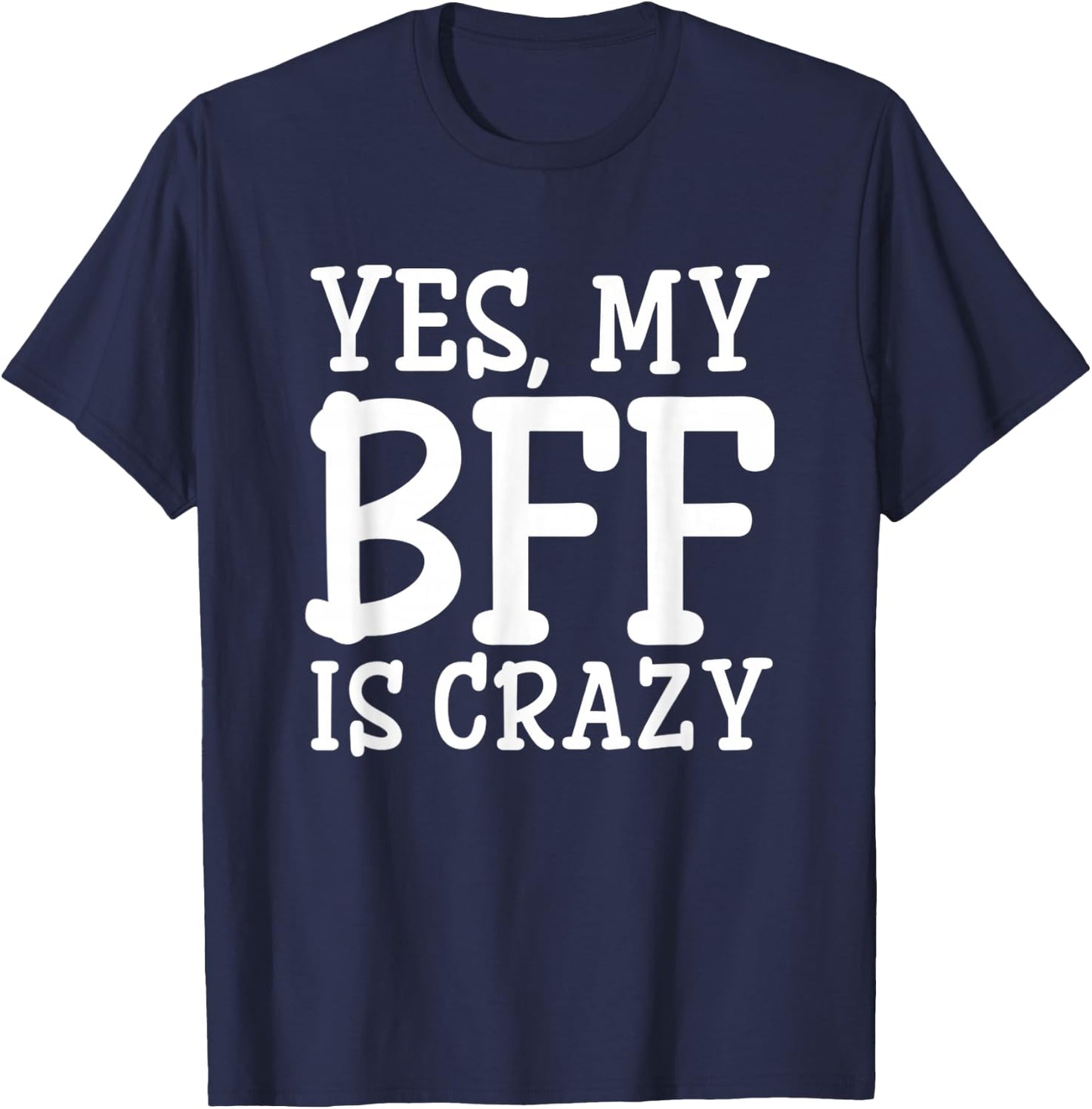 Yes My BFF Is Crazy T-Shirt - T-Shirt | Navy