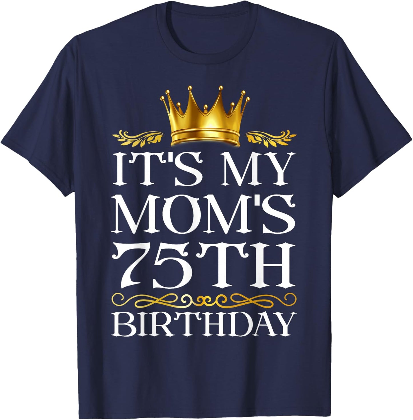 It's My Mom's 75th Birthday Happy Birthday 75 Years Old T-Shirt - T-Shirt | Navy