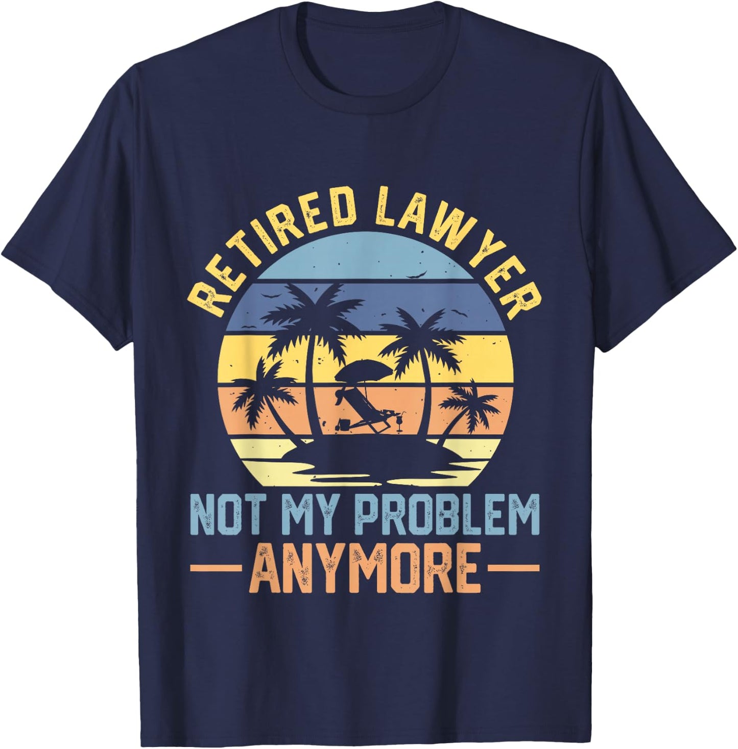 Retired Lawyer Not My Problem Anymore Fun Vintage Retirement T-Shirt - T-Shirt | Navy