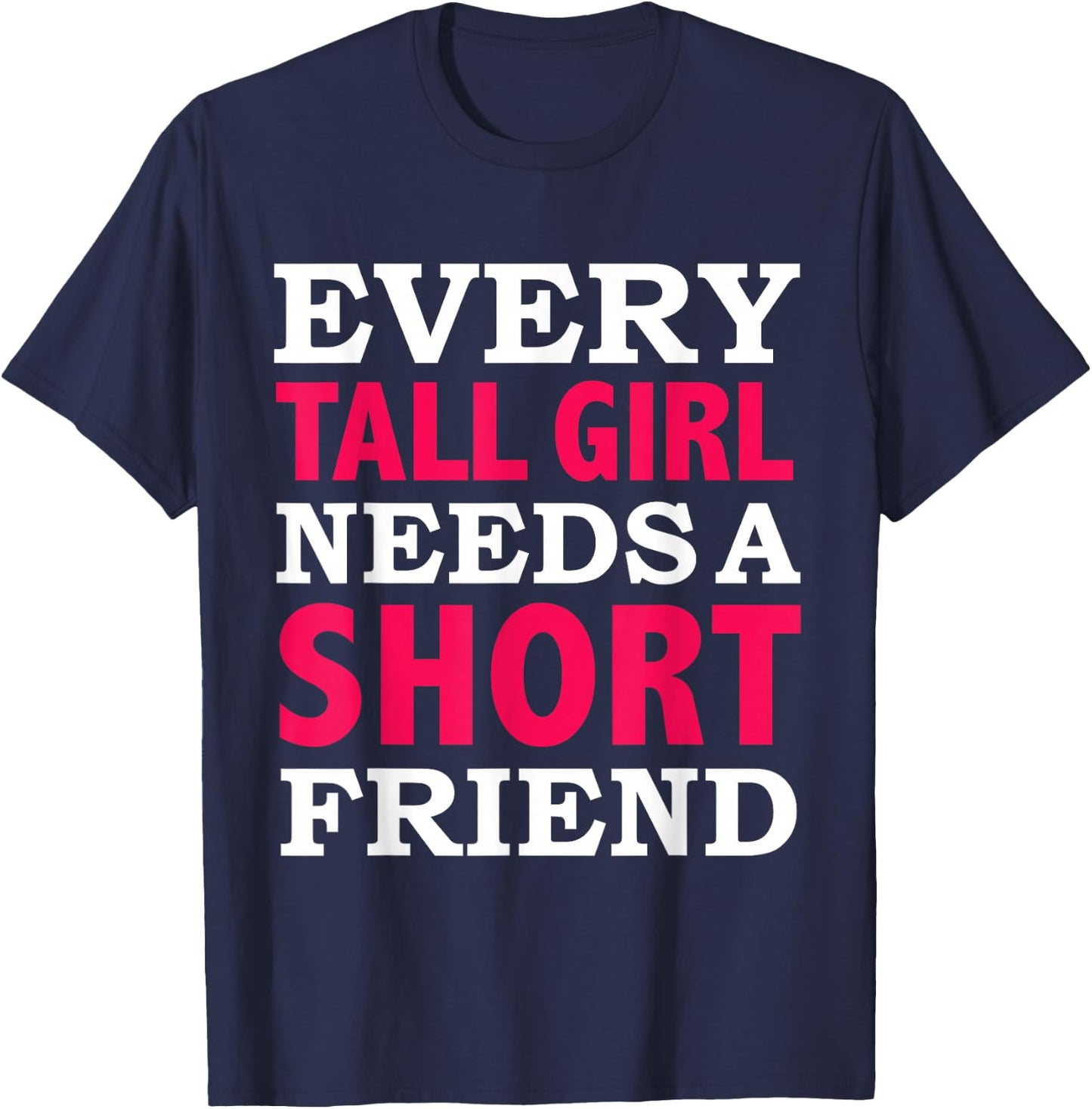 Every Tall Girl Needs a Short Friend Best Friends BFFs T-Shirt - T-Shirt | Navy