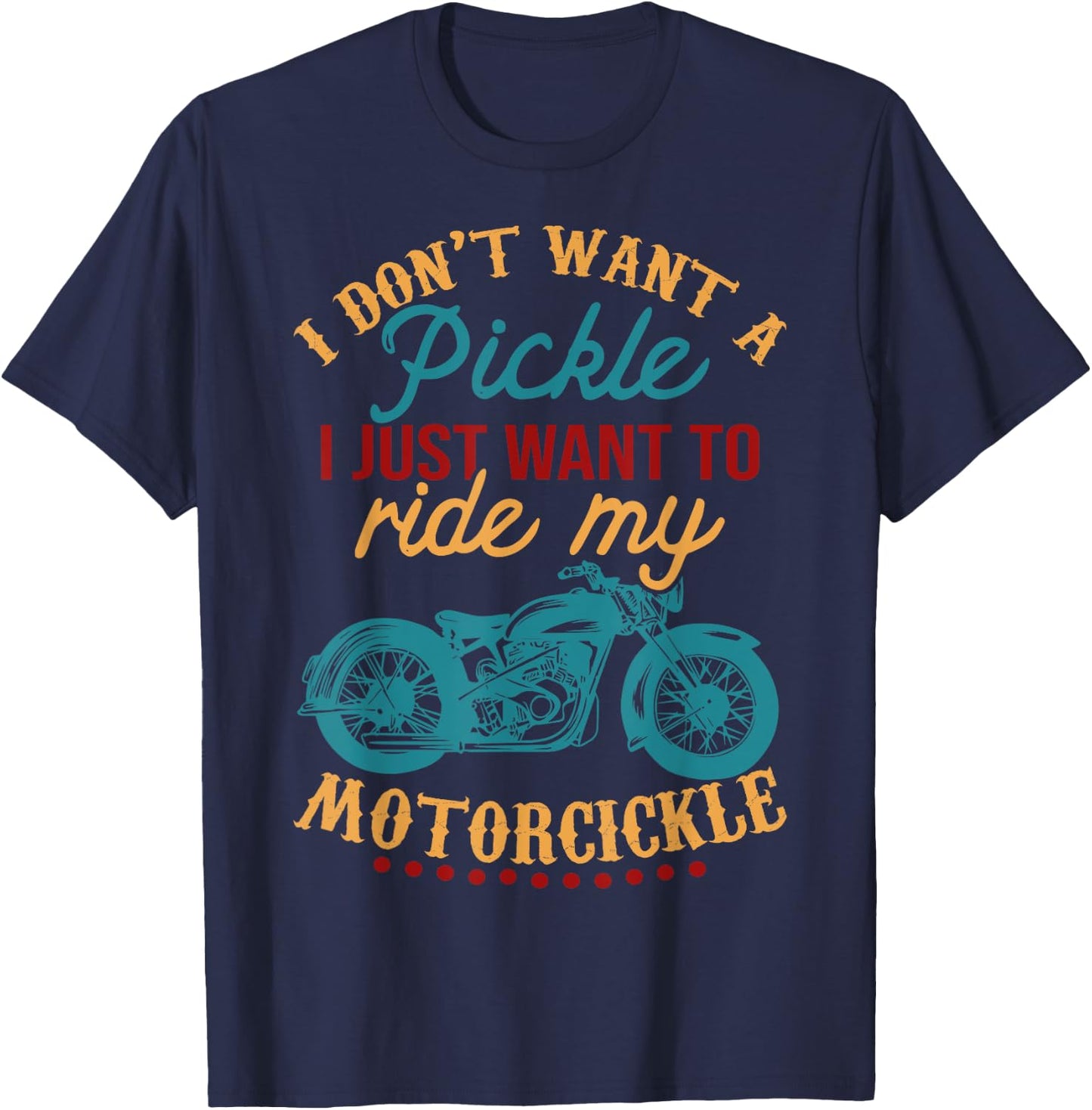 I Don't Want a Pickle I Just Want to Ride My Motorcickle T-Shirt - T-Shirt | Navy
