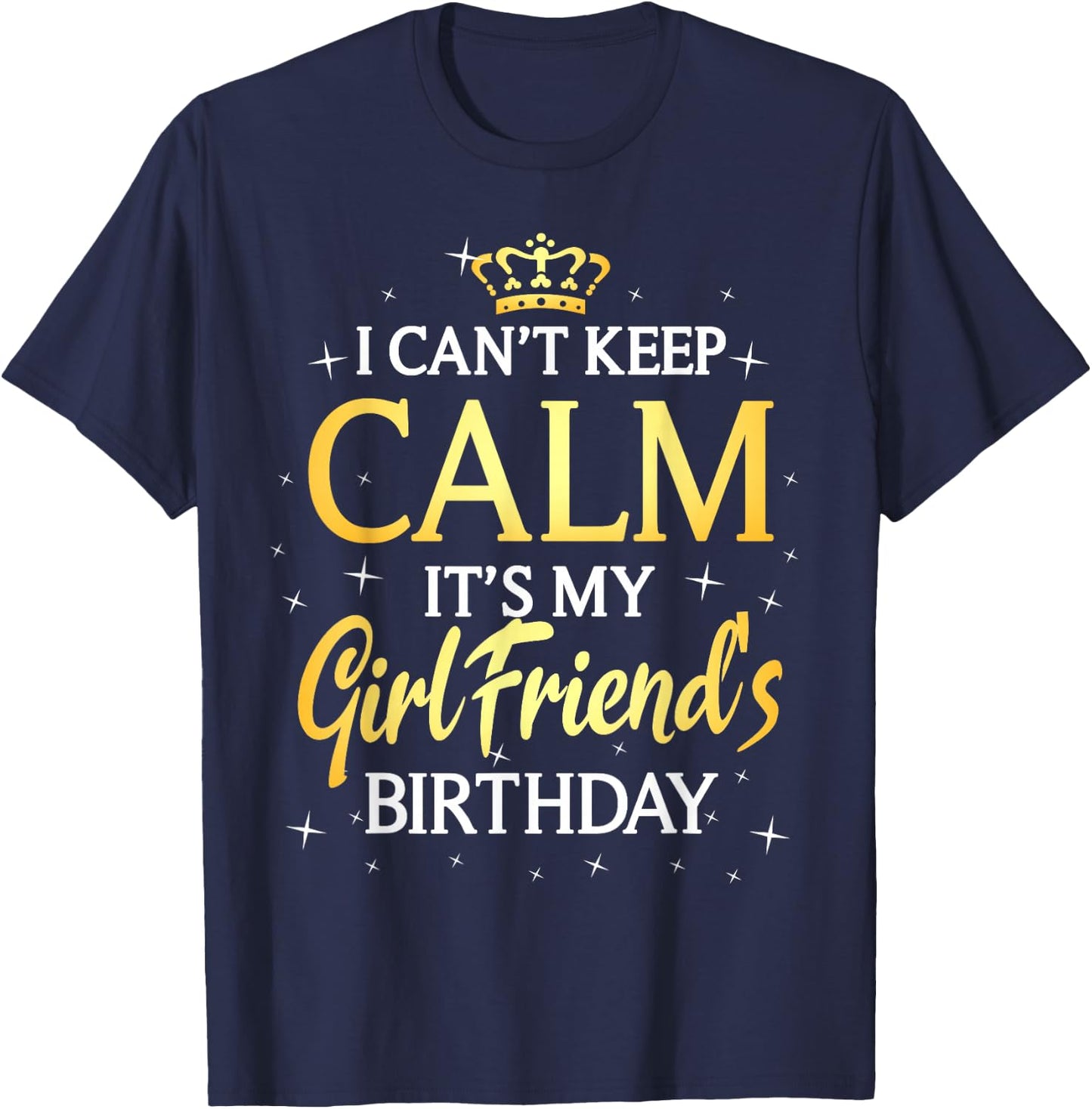I Can't Keep Calm It's My Girlfriend Birthday Gift Party T-Shirt - T-Shirt | Navy