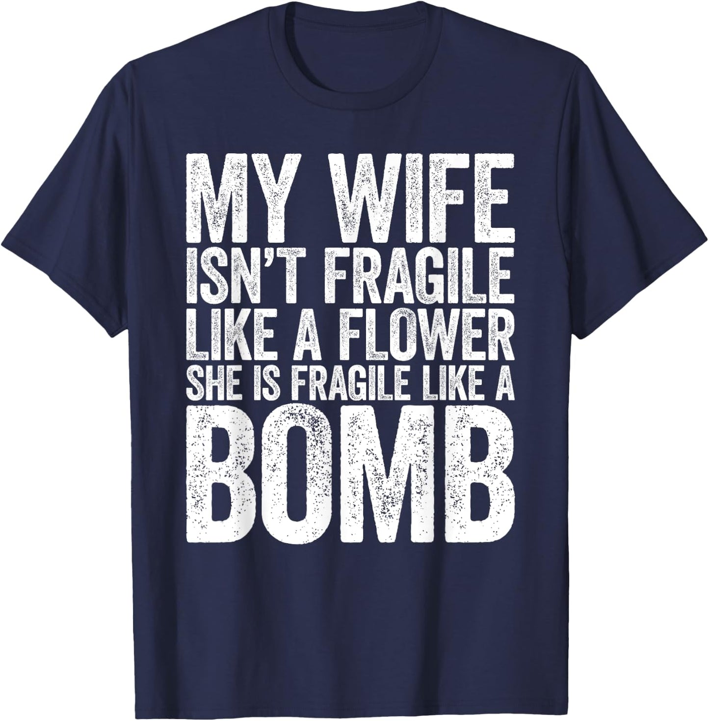 My Wife Isn't Fragile Like A Flower She Is Like A Bomb Shirt T-Shirt - T-Shirt | Navy