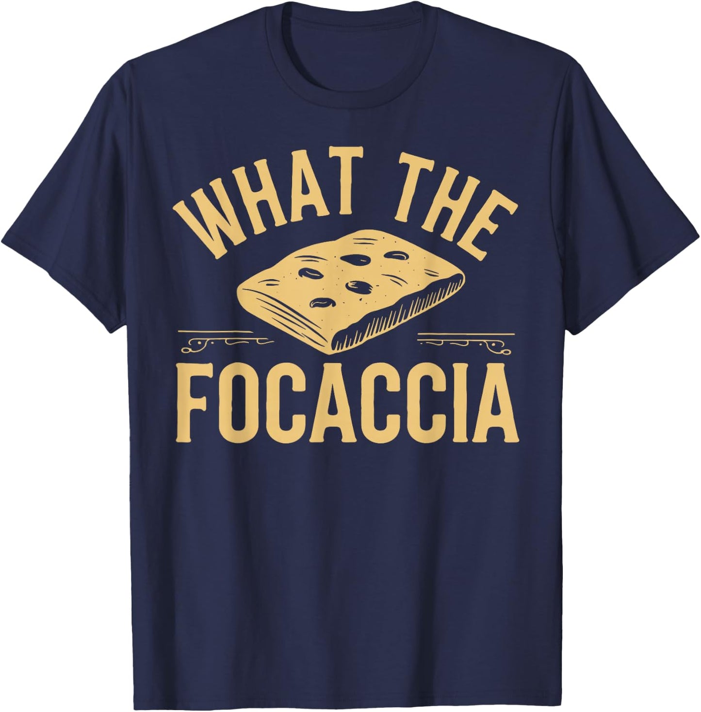What The Focaccia? Funny Italian Food Flat Bread Baker T-Shirt - T-Shirt | Navy