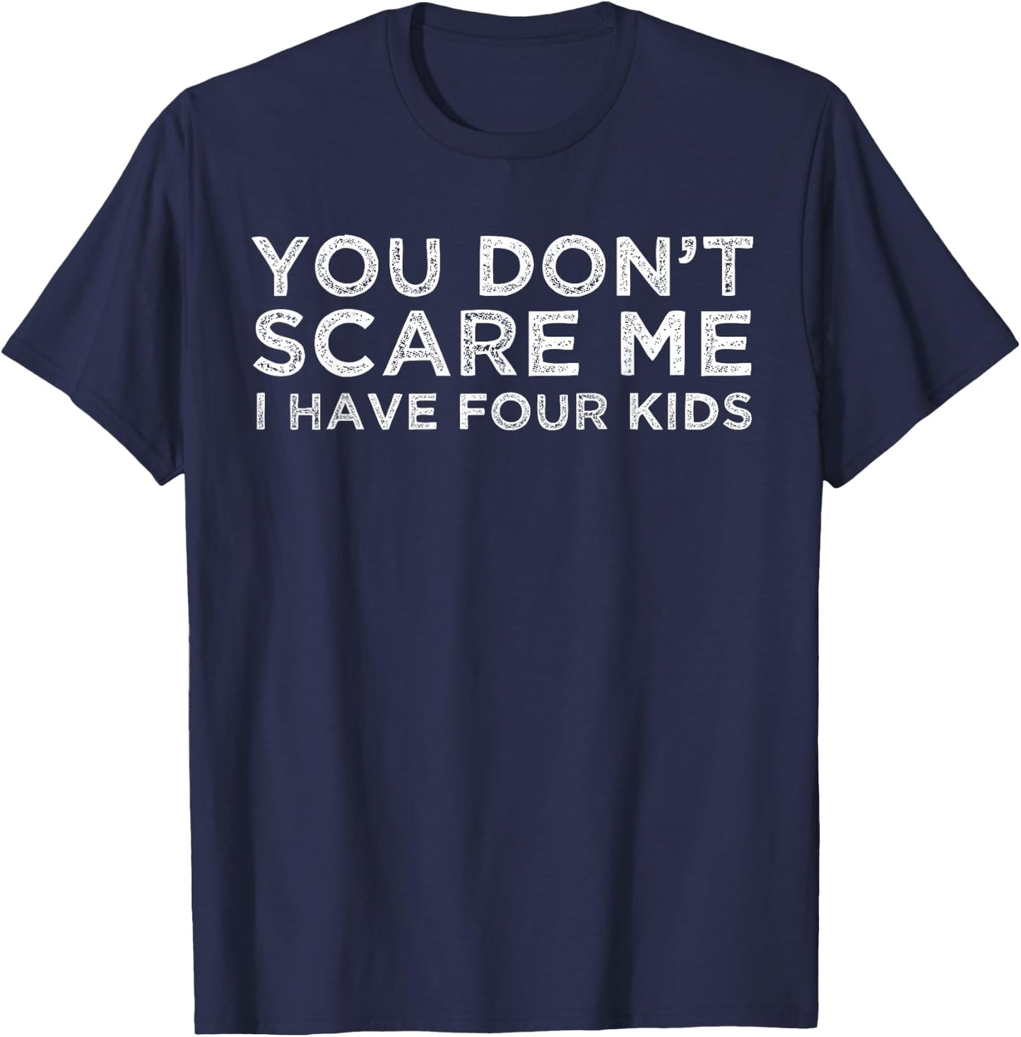 You Don't Scare Me I Have Four Kids Mom Dad Gift T-Shirt - T-Shirt | Navy