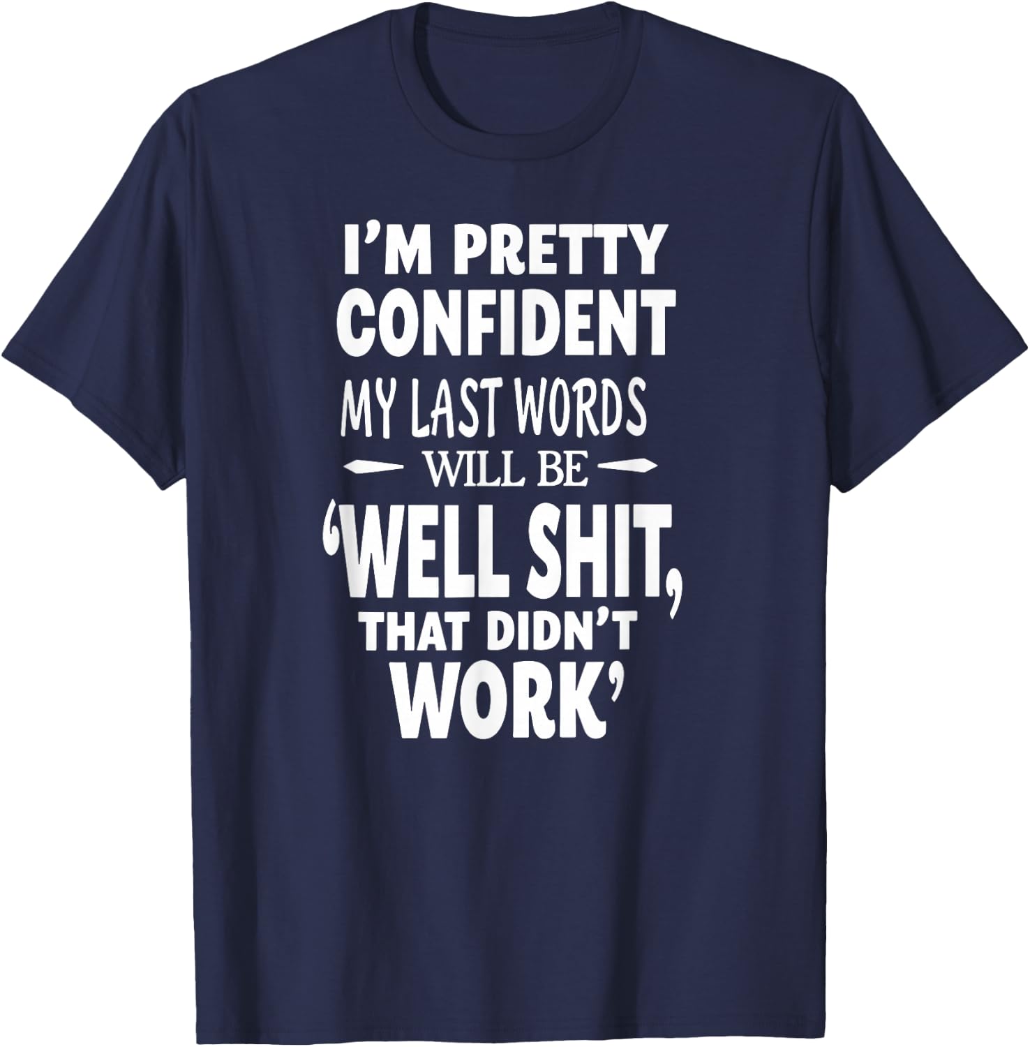 I'm Pretty Confident My Last Words Will Be that Didn't Work T-Shirt - T-Shirt | Navy