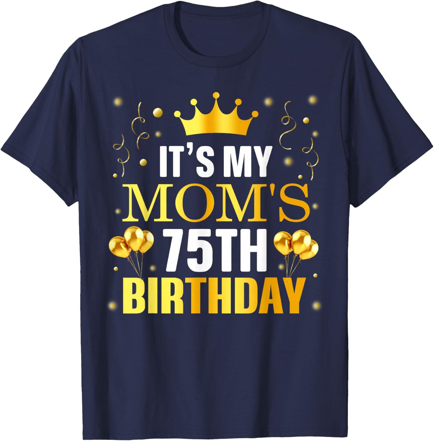 It's My Mom's 75th Birthday Happy Birthday 75 Years Old T-Shirt - T-Shirt | Navy