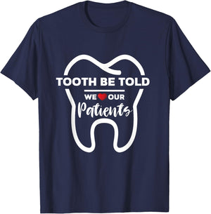 Dentist Tooth Be Told We Love Our Patients T-Shirt - T-Shirt | Navy