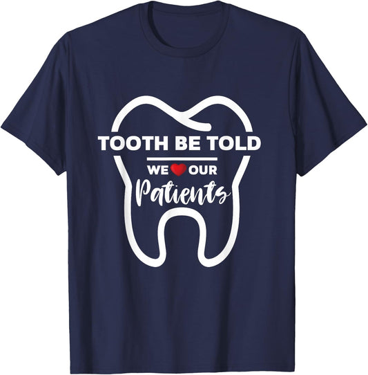 Dentist Tooth Be Told We Love Our Patients T-Shirt - T-Shirt | Navy