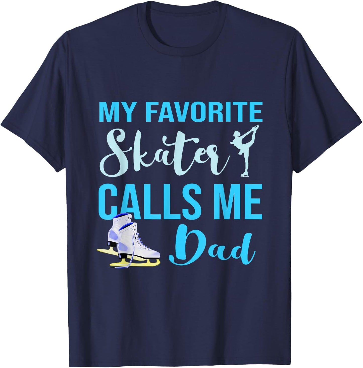 My Favorite Skater Calls Me Dad Figure Skate Dad Ice Skating T-Shirt - T-Shirt | Navy