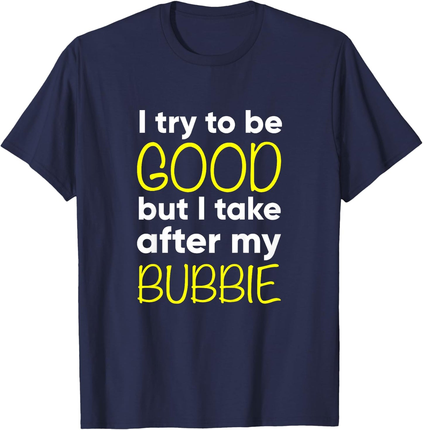 Kids Bubbie: I Try To Be Good But I Take After My T-Shirt - T-Shirt | Navy