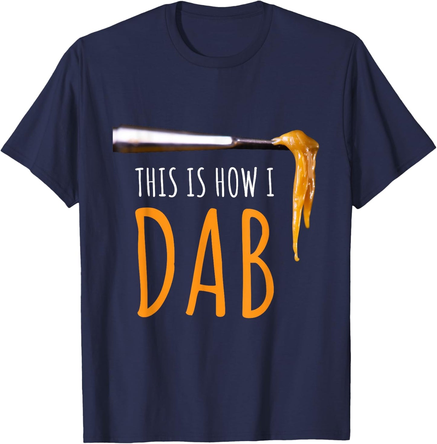This Is How I Dab Weed Marijuana Rosin T Shirt Gift T-Shirt - T-Shirt | Navy