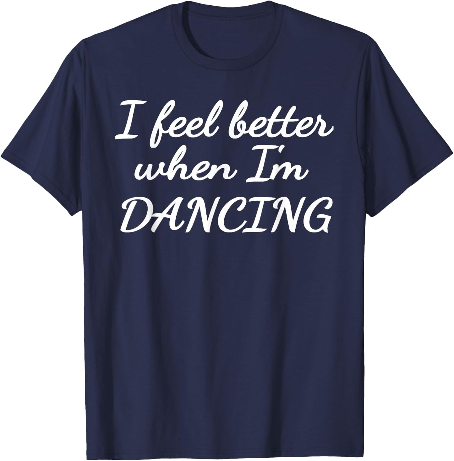 I feel better when I'm dancing T-Shirt - T-Shirt | Navy