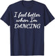 I feel better when I'm dancing T-Shirt - T-Shirt | Navy