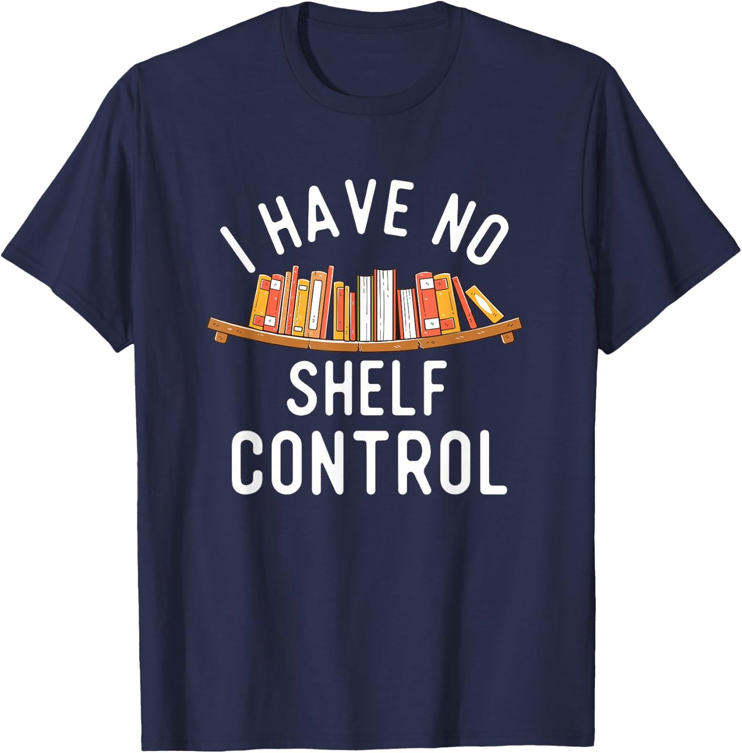 I Have No Shelf Control - Book Lover Reading Bookworm Reader T-Shirt - T-Shirt | Navy
