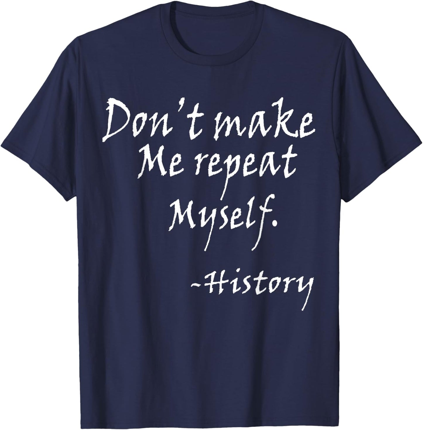 Don't Make Me Repeat Myself Funny History Teacher Nerdy Geek Women T-Shirt - T-Shirt | Navy
