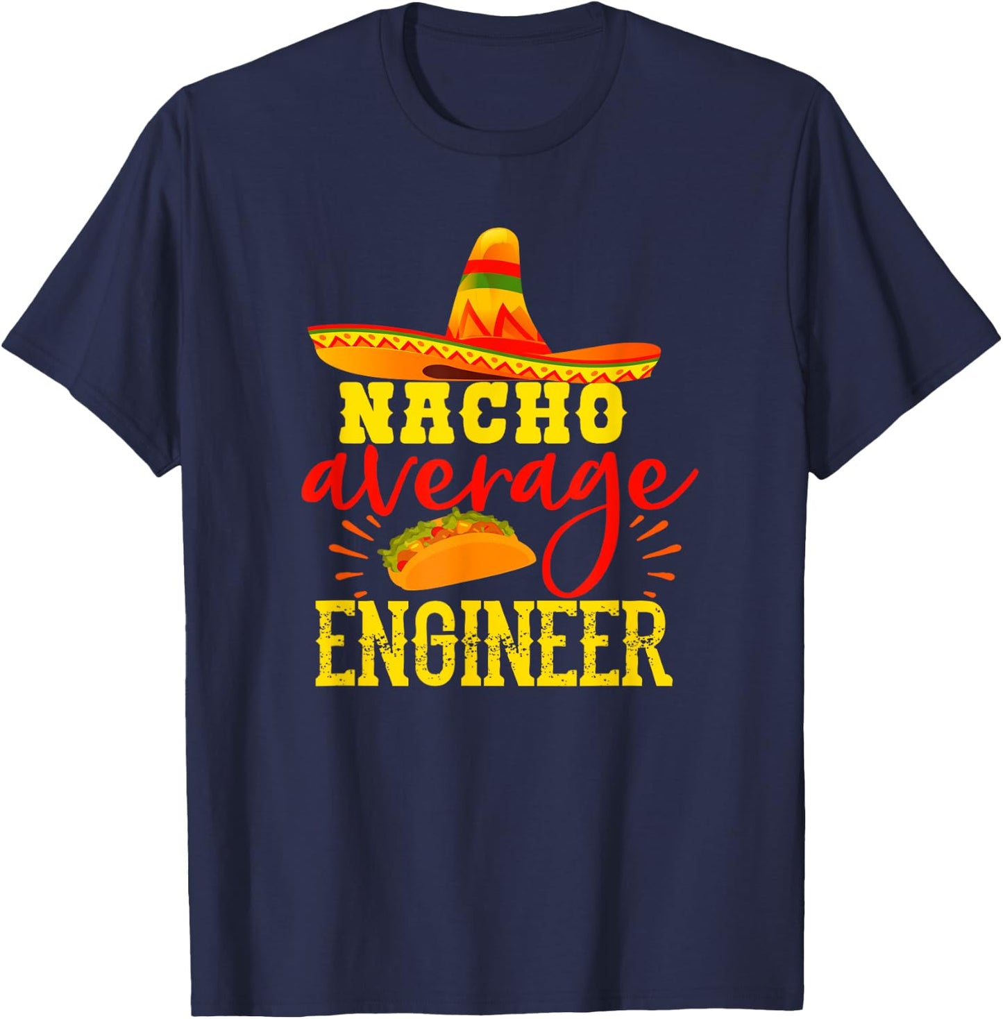 Nacho Average Engineer Funny Engineering Humor Sarcasm T-Shirt - T-Shirt | Navy