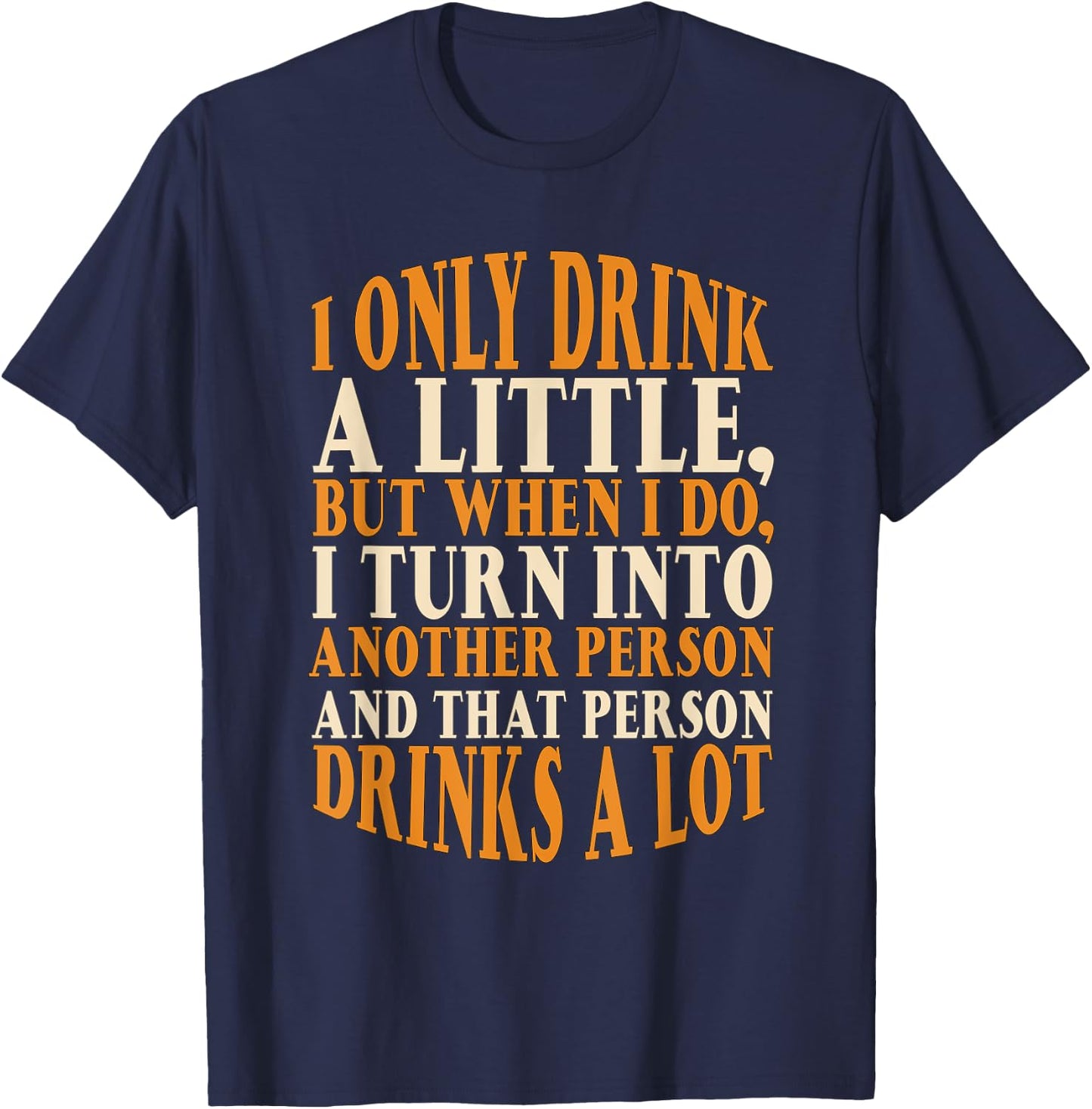 I Only Drink A Little Turn Into Drinks A Lot Beer Drinking T-Shirt - T-Shirt | Navy