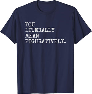 You Literally Mean Figuratively Funny Grammatic Intent T-Shirt - T-Shirt | Navy