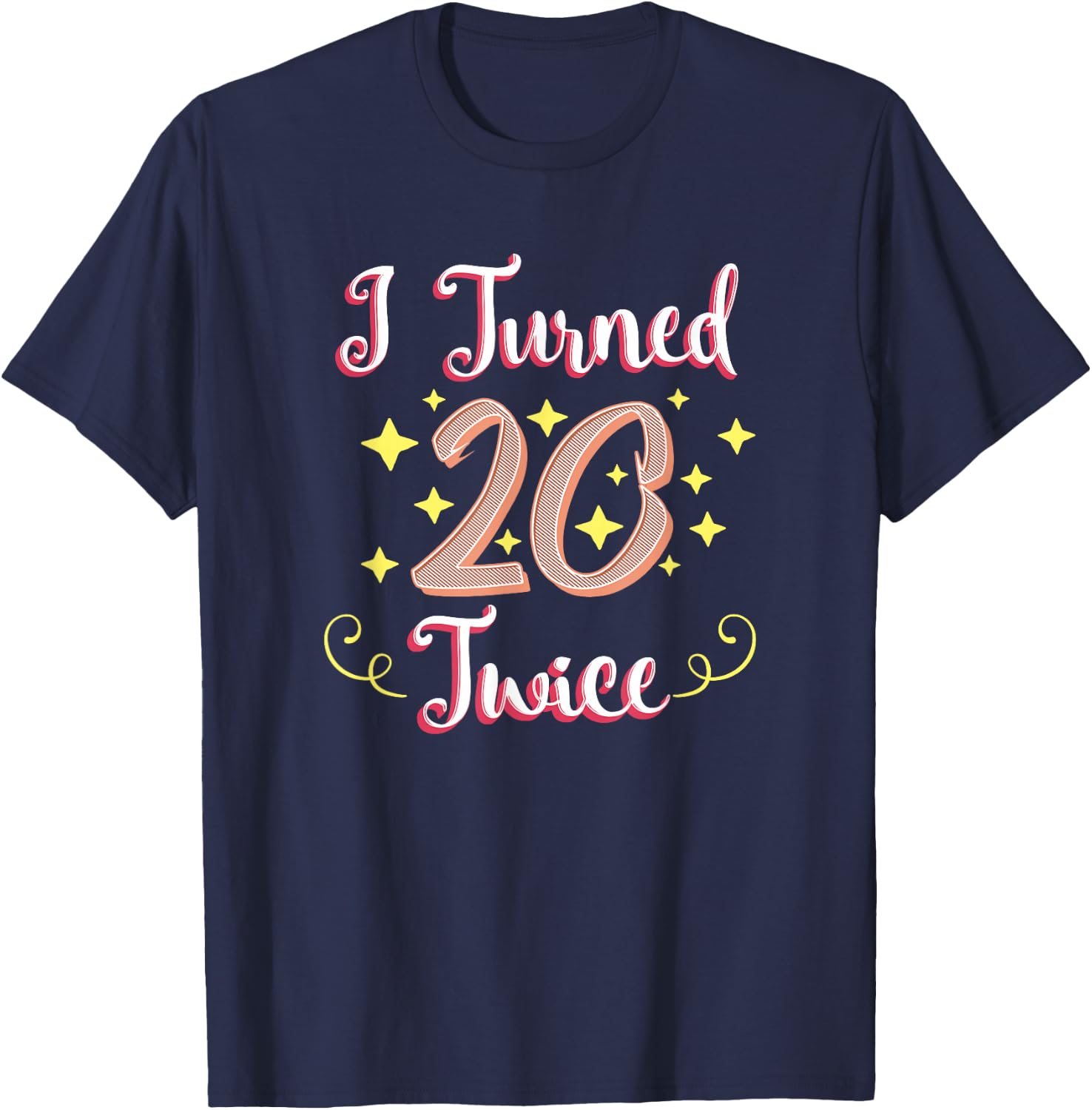 40th Birthday Gift Party Funny I Turned 20 Twice Forty T-Shirt - T-Shirt | Navy