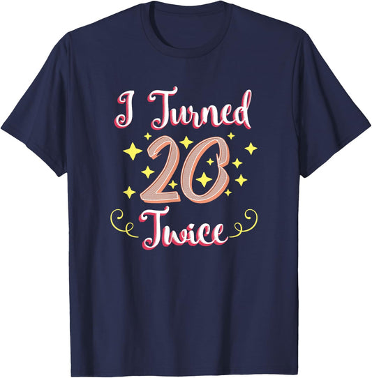 40th Birthday Gift Party Funny I Turned 20 Twice Forty T-Shirt - T-Shirt | Navy