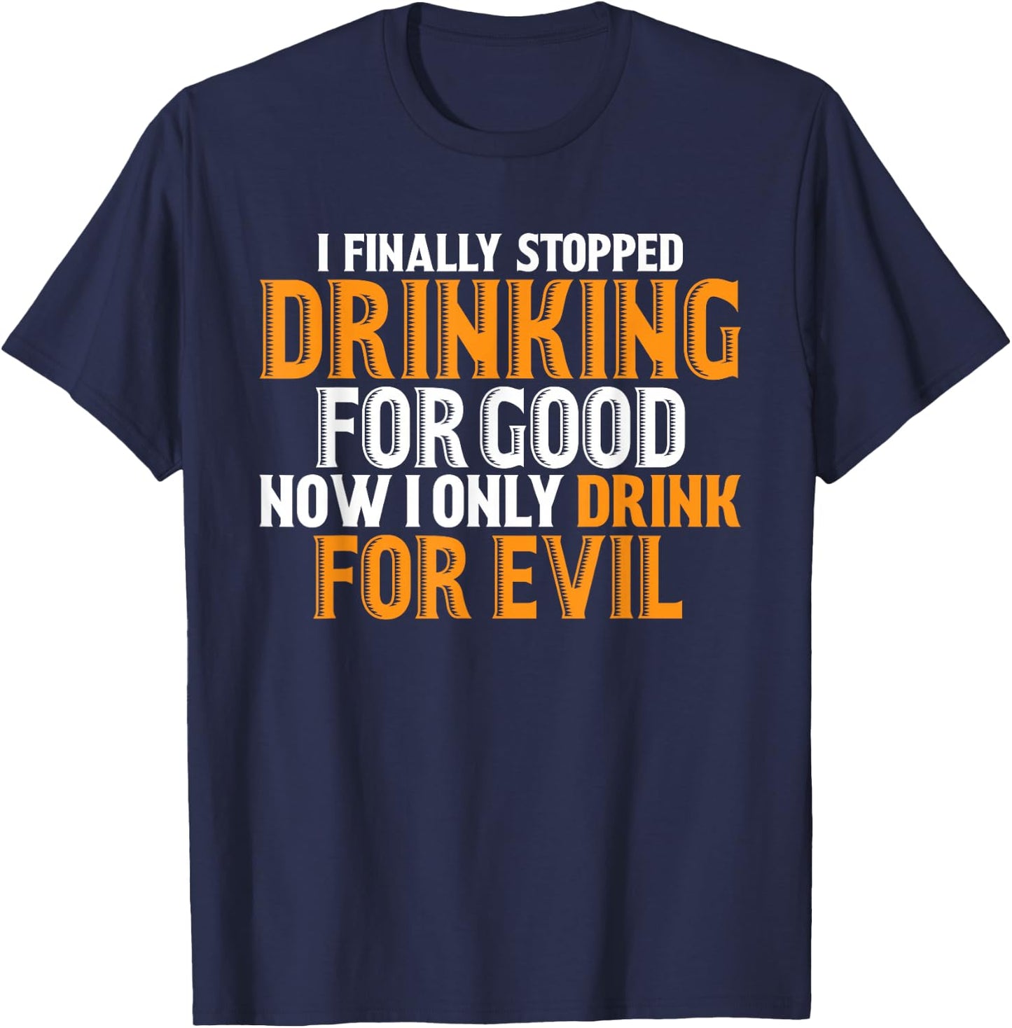 I Finally Stopped Drinking For Good Now I Drink For Evil T-Shirt - T-Shirt | Navy