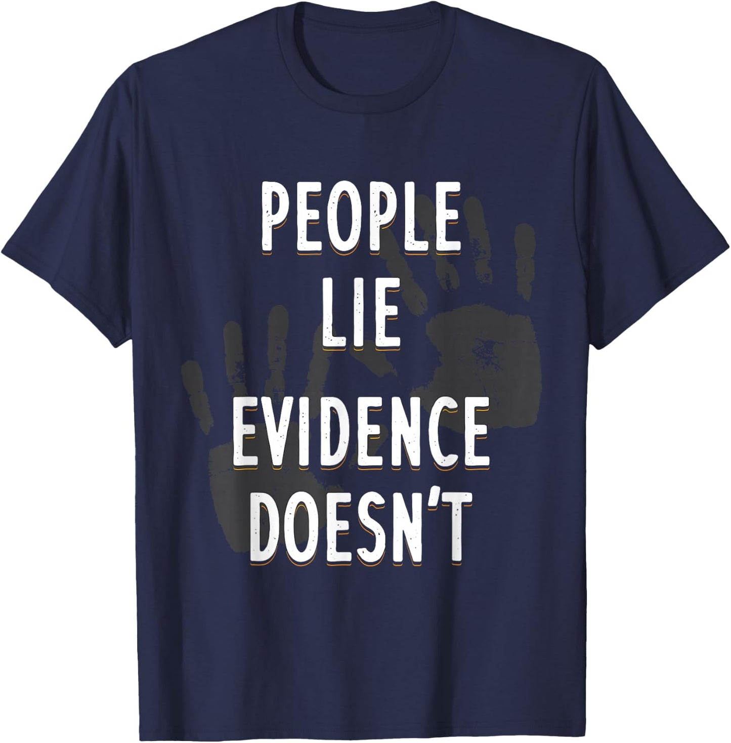 People Lie Evidence Doesn't Forensic Scientist Apparel T-Shirt - T-Shirt | Navy