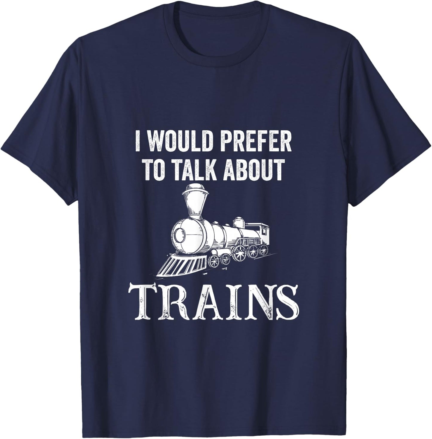Railroad I Would Prefer to Talk About Trains Railway T-Shirt - T-Shirt | Navy
