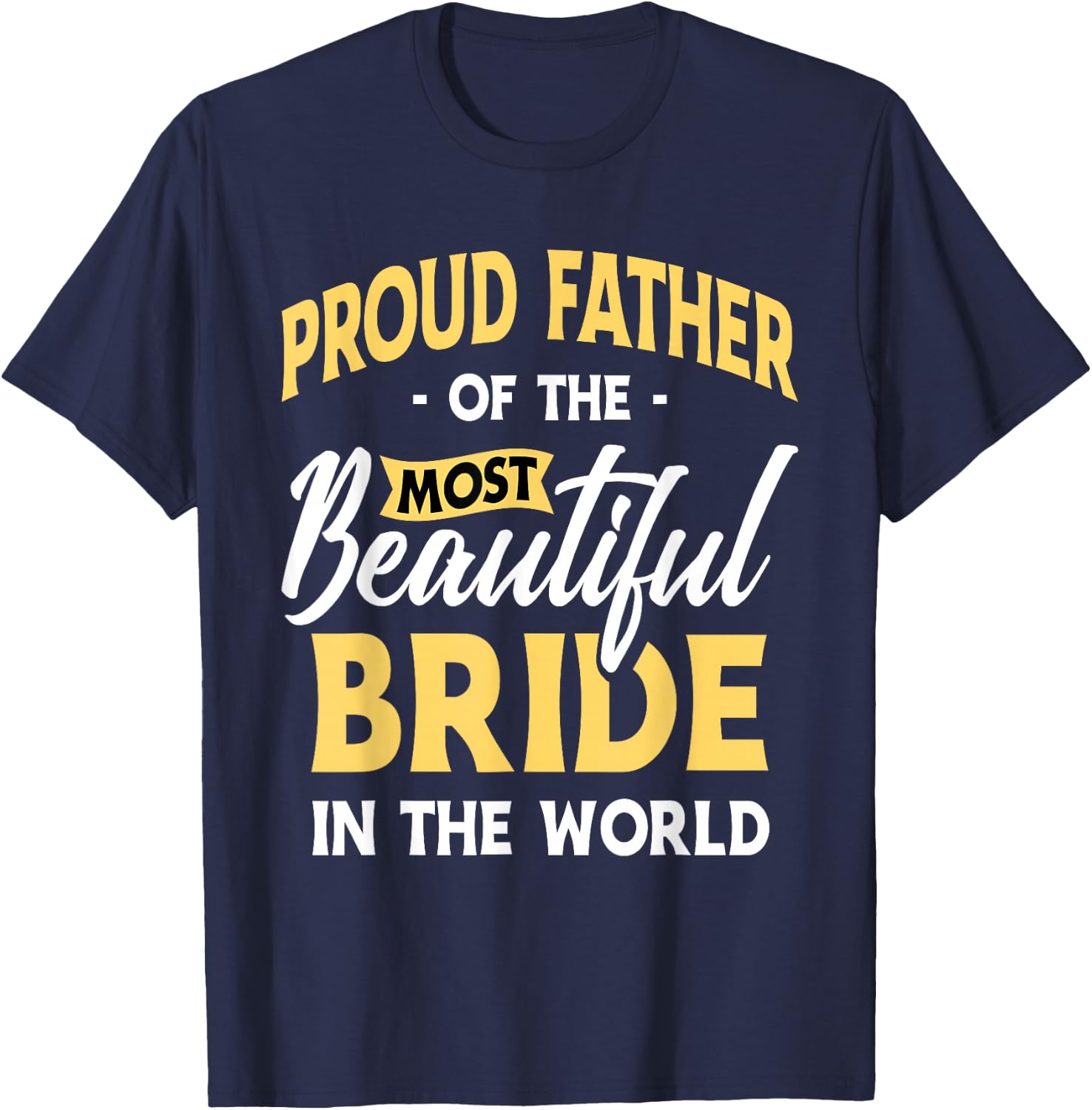 Proud Father Most Beautiful Bride Wedding Marriage Bride Dad T-Shirt - T-Shirt | Navy