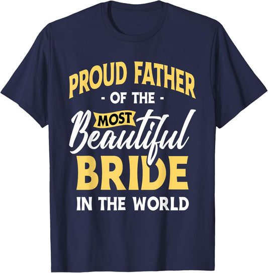 Proud Father Most Beautiful Bride Wedding Marriage Bride Dad T-Shirt - T-Shirt | Navy