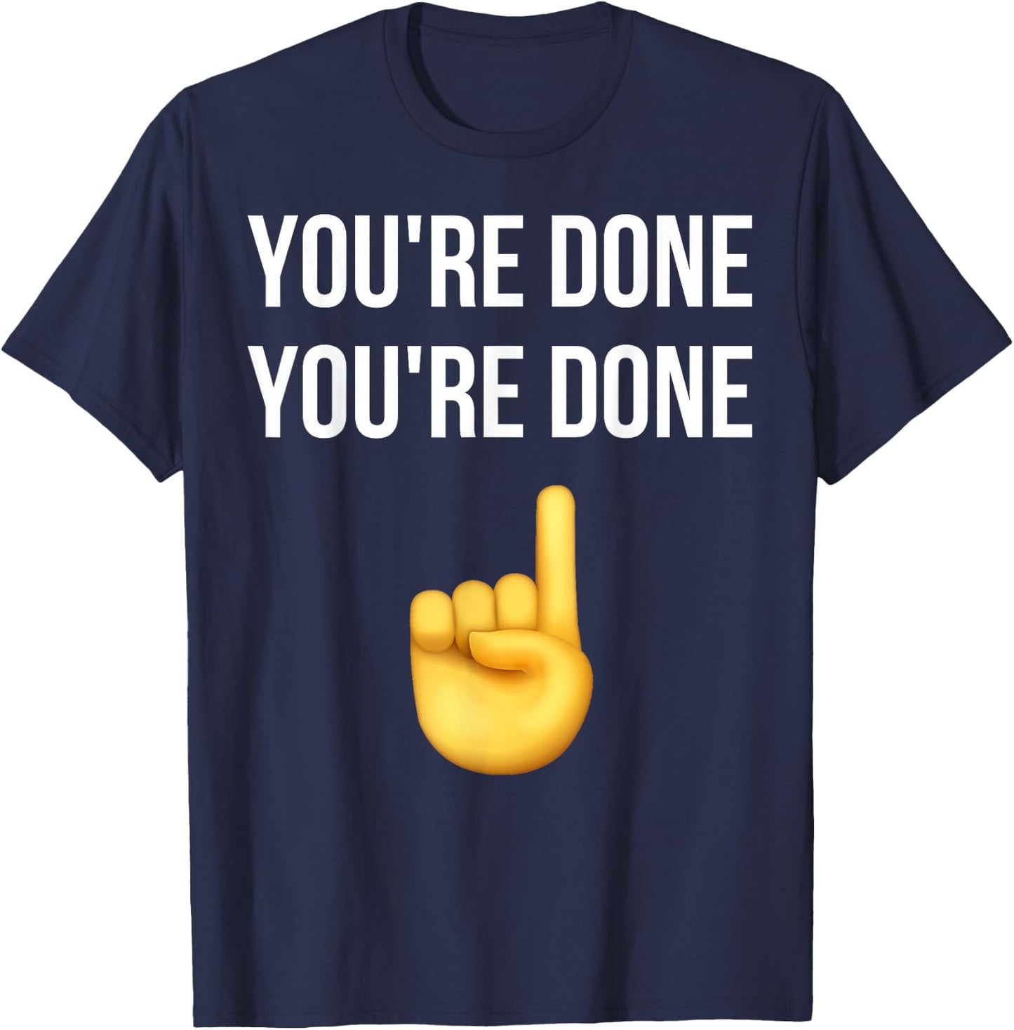 You're Done You're Done Meme Funny T-Shirt - T-Shirt | Navy
