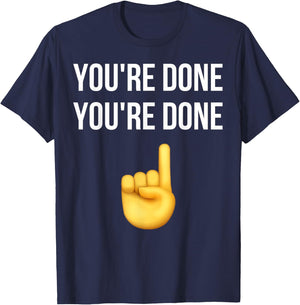 You're Done You're Done Meme Funny T-Shirt - T-Shirt | Navy