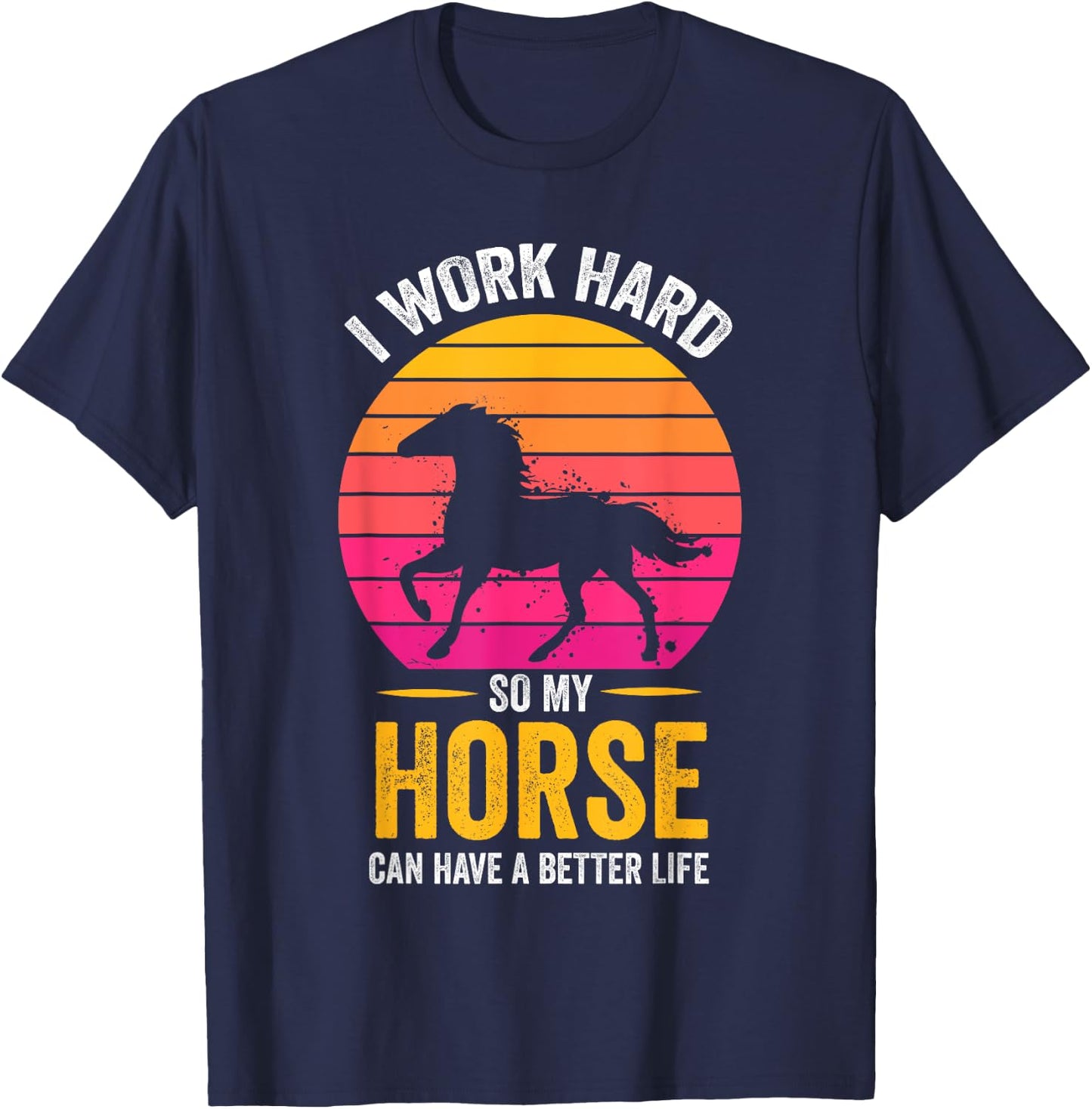 I Work Hard So My Horse Can Have a Better Life Horse Lover T-Shirt - T-Shirt | Navy