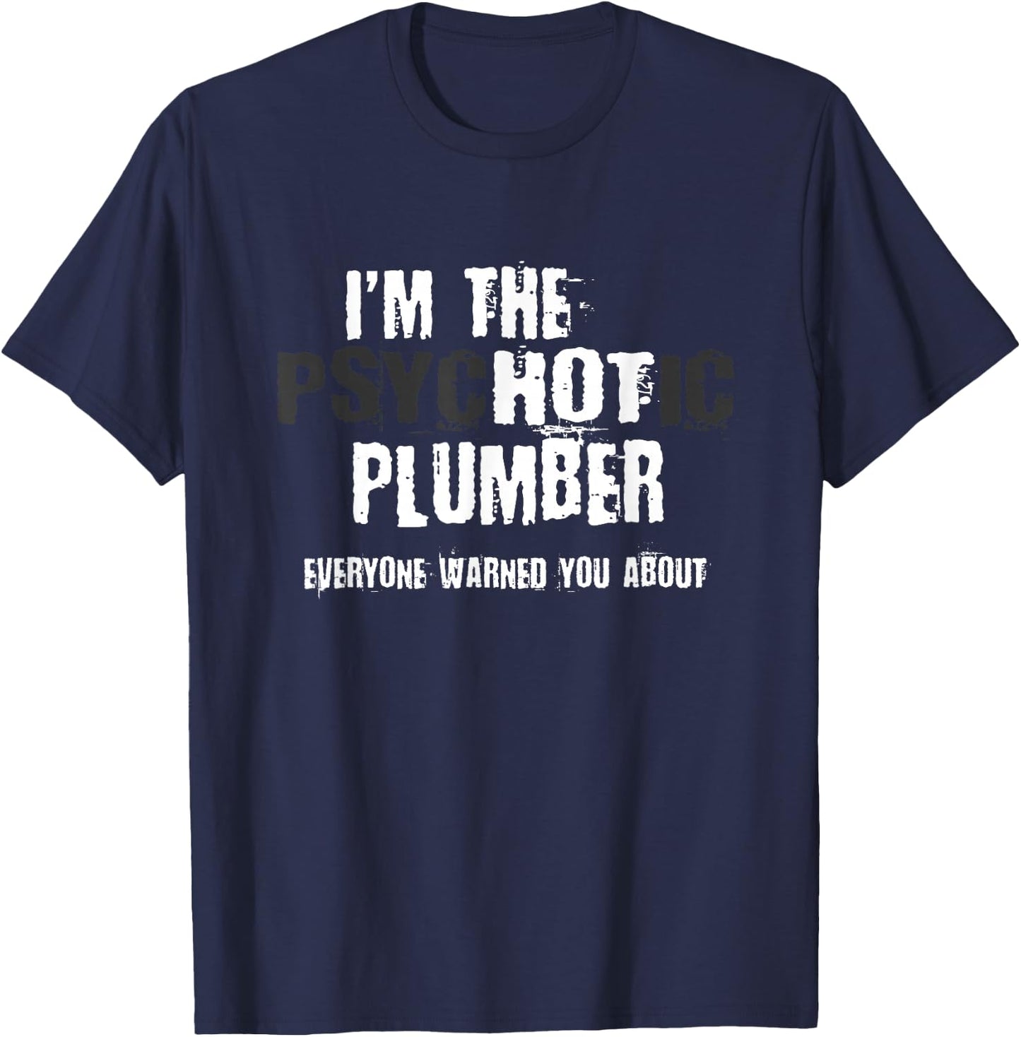 I'm The Hot Psychotic Plumber Warning Funny Gift Plumbing T-Shirt - T-Shirt | Navy