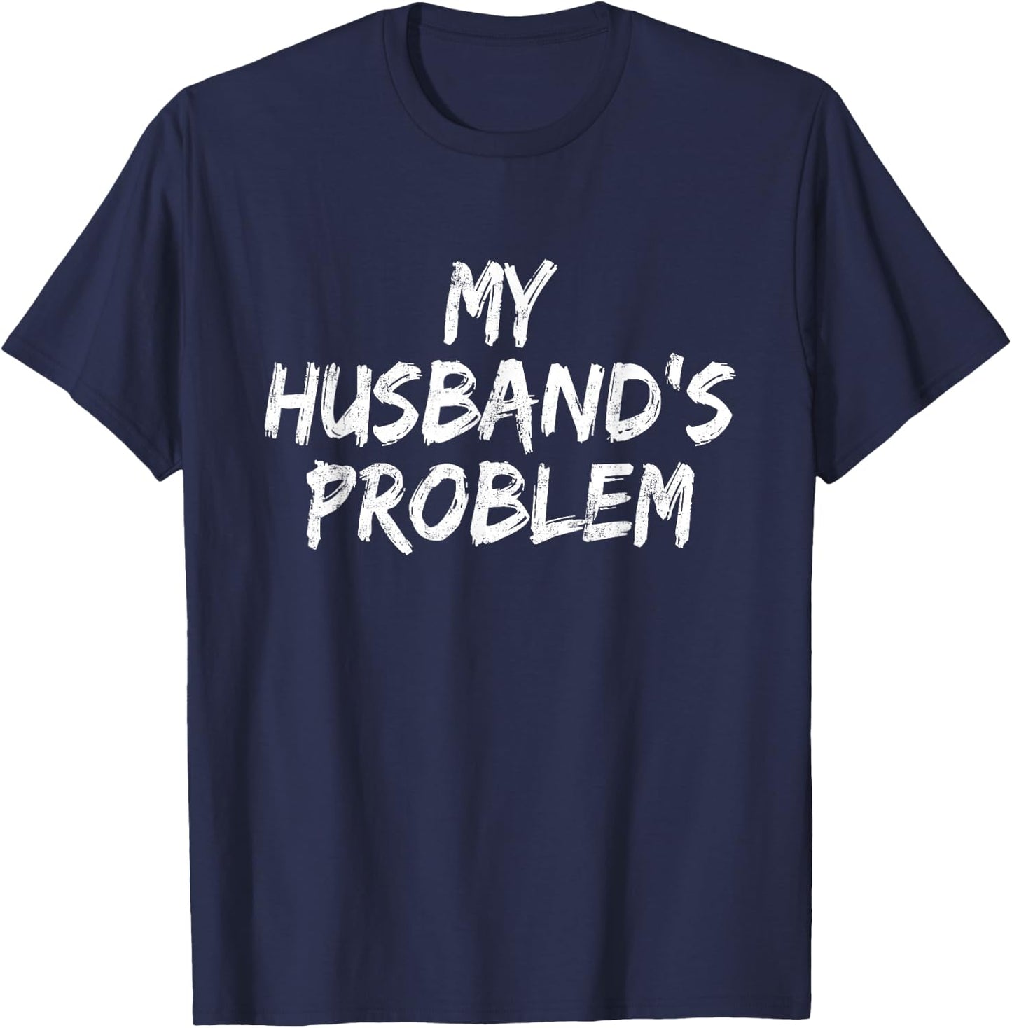 My Husband's Problem Funny T-Shirt - T-Shirt | Navy