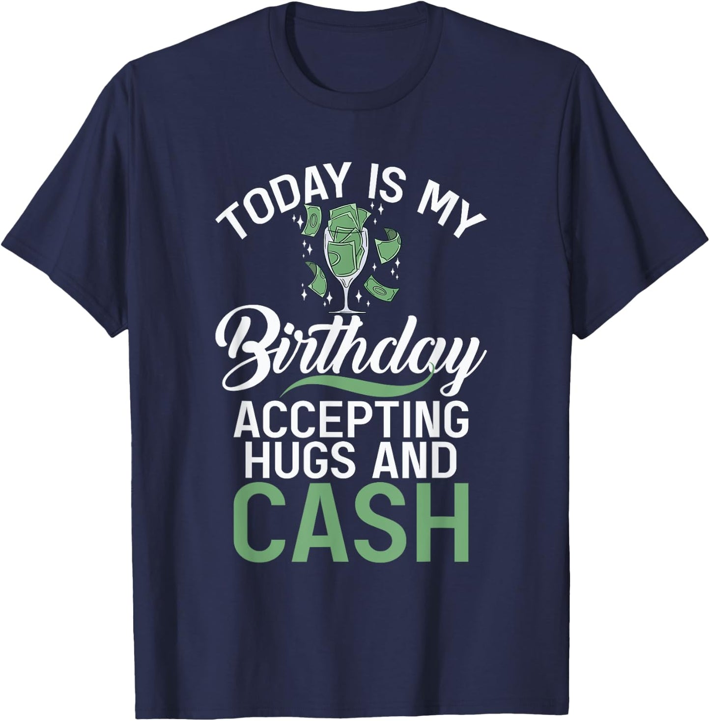 Today is my Birthday accepting Hugs and Cash Funny Birthday T-Shirt - T-Shirt | Navy